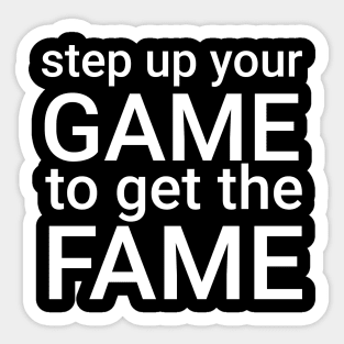 step up your game to get the fame Sticker
